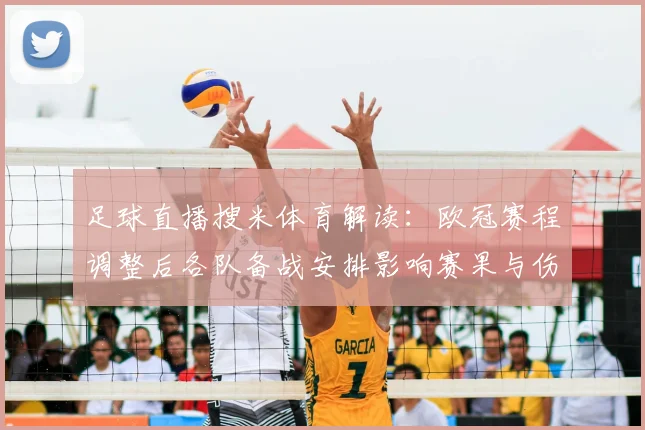 足球直播搜米体育解读：欧冠赛程调整后各队备战安排影响赛果与伤停名单更新看点