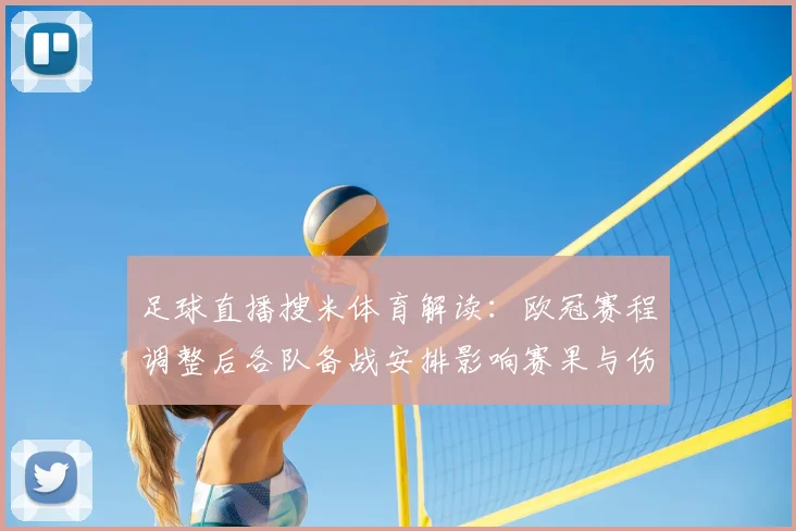 足球直播搜米体育解读：欧冠赛程调整后各队备战安排影响赛果与伤停名单更新看点
