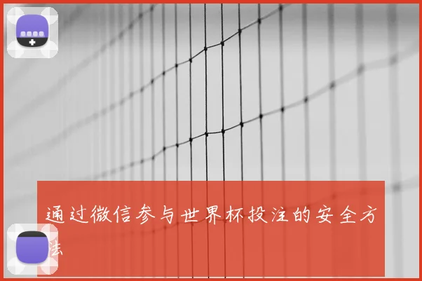 通过微信参与世界杯投注的安全方法