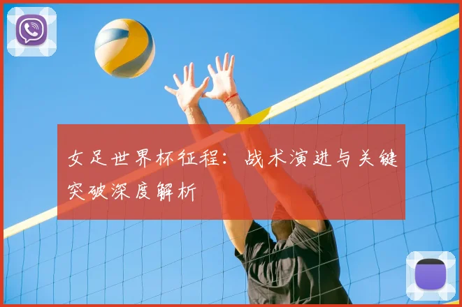女足世界杯征程：战术演进与关键突破深度解析